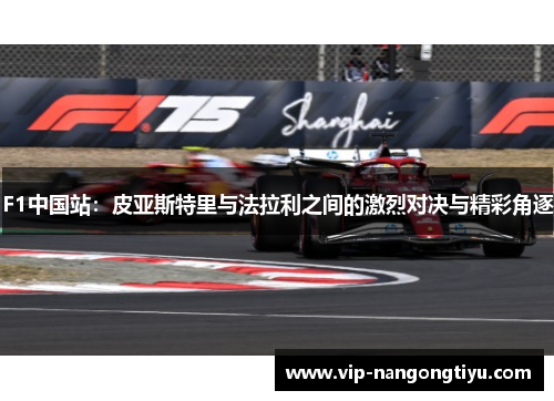 F1中国站：皮亚斯特里与法拉利之间的激烈对决与精彩角逐