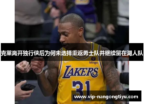 克莱离开独行侠后为何未选择重返勇士队并继续留在湖人队