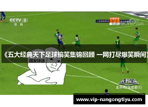 《五大经典天下足球搞笑集锦回顾 一网打尽爆笑瞬间》
